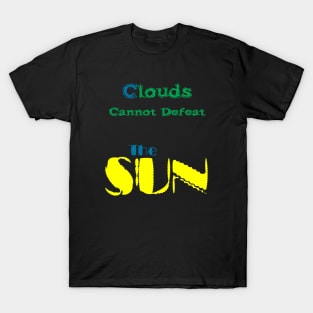 Clouds cannot defeat the sun | optimism T-Shirt